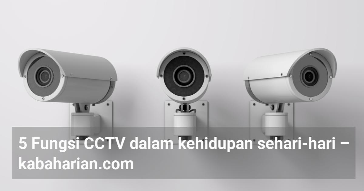 5 Fungsi CCTV dalam kehidupan seharihari